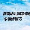 济南幼儿园装修设计机构 济南幼儿园装修设计找哪家来做好 求装修技巧 