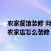 农家餐馆装修 问一下上海餐饮店装修设计哪家公司好 特色农家店怎么装修 农家餐馆装修 问一下上海餐饮店装修设计哪家公司好 特色农家店怎么装修