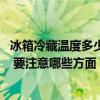冰箱冷藏温度多少度是最合适的 冰箱冷藏的最佳温度是多少 要注意哪些方面 