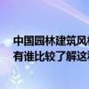 中国园林建筑风格有哪些 中国古典园林建筑风格是怎样的 有谁比较了解这种风格啊和我说说 