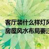 客厅装什么样灯风水最好 客厅用灯风水布局有什么要注意的房屋风水布局要注意什么 