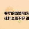 客厅的西墙可以挂鸿运当头画吗 客厅西墙挂什么画风水好 挂什么画不好 说下哦 