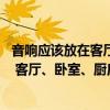 音响应该放在客厅的什么位置 你认为“音响”放在哪儿合适 客厅、卧室、厨房还是卫生间 