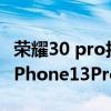 荣耀30 pro拍照和苹果13拍照 荣耀60Pro和iPhone13Pro拍照对比 荣耀30 pro拍照和苹果13拍照 荣耀60Pro和iPhone13Pro拍照对比