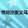 悍将沙发义乌店在哪里 求解义乌哪里买沙发 