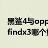 黑鲨4与oppo findx3怎么选 黑鲨4和OPPOfindx3哪个好 