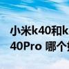 小米k40和k40s哪个好 小米11ultra和红米K40Pro 哪个好 