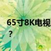 65寸8K电视领先 但人们应该买更大的电视吗？