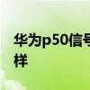华为p50信号太弱怎么办 华为p50e信号怎么样 