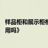 样品柜和展示柜相同吗 公司样品展示柜和一般展示柜可以共用吗》 