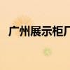广州展示柜厂家联系方式 广州展示柜厂家 