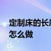 定制床的长度有什么规矩 问问大家镶入式床怎么做 