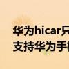 华为hicar只有华为手机能用吗 华为hicar只支持华为手机吗 