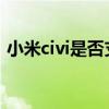 小米civi是否支持双卡 小米CIVI支持双扬吗 