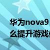 华为nova9 pro游戏表现 华为nova9Pro怎么提升游戏体验 