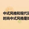 中式风格和现代简约哪个更上档次 有没有谁能和我说说现代时尚中式风格是如何的 