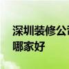 深圳装修公司哪家好排行 深圳室内装修公司哪家好 