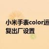 小米手表color运动版恢复出厂设置 小米手表Color2怎么恢复出厂设置 