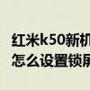 红米k50新机开机怎么输入混合密码 红米k50怎么设置锁屏密码 