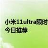 小米11ultra限时优惠到什么时候 小米11ultra手机怎么取消今日推荐 