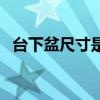 台下盆尺寸是什么意思 台下盆是什么意思 