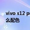 vivo s12 pro颜色怎么选 vivoS12Pro有什么配色 