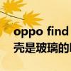 oppo find n外壳什么材质 OPPOFindN后壳是玻璃的吗 