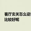 客厅玄关怎么设计才好看 客厅玄关样式有哪些 怎样的效果比较好呢 