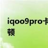 iqoo9pro卡顿怎么解决 iqoo9pro为什么卡顿 