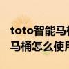toto智能马桶是怎么冲洗的 问一下toto智能马桶怎么使用 