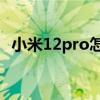 小米12pro怎么切回稳定版 小米12怎么抢 