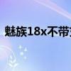 魅族18x不带充电器吗 魅族18X有充电器吗 