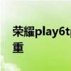 荣耀play6tpro什么配置 荣耀Play6TPro多重 荣耀play6tpro什么配置 荣耀Play6TPro多重