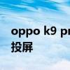 oppo k9 pro投屏怎么用 OPPOK9Pro怎么投屏 
