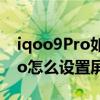 iqoo9Pro如何自适应调整刷新率 iQOO9pro怎么设置屏幕刷新率 