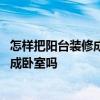 怎样把阳台装修成卧室 问问各位大家懂得怎样客厅阳台装修成卧室吗 