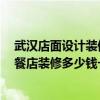武汉店面设计装修价格 问一下饭店装修设计哪家好 武汉快餐店装修多少钱一平米 