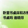 卧室书桌床和衣柜怎样摆放好看 各位大家懂得卧室如何摆放书桌吗 谁晓得 