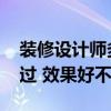 装修设计师多久出效果图 有谁与设计师装修过 效果好不好 