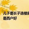 儿子是长子选楼房选东户好西户好 请给说下楼房是东户好还是西户好 
