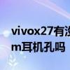vivox27有没有耳机孔 vivoXFold支持3.5mm耳机孔吗 
