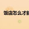 饭店怎么才能装修好 请问饭店该怎么装修 