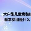 大户型儿童房装修设计 大户型儿童卧室怎么装修设计才合适 基本费用是什么 
