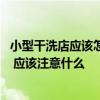 小型干洗店应该怎么装修 问问一下干洗店面装修效果哪种好 应该注意什么 