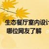 生态餐厅室内设计特点 生态餐厅室内设计特点谁知道有哪些 哪位网友了解 