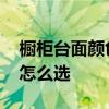 橱柜台面颜色选购技巧 我想问橱柜台面颜色怎么选 
