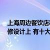 上海周边餐饮店装修公司哪家好 问问上海的朋友 餐饮店装修设计上 有十大装修公司排名吗 上海周边餐饮店装修公司哪家好 问问上海的朋友 餐饮店装修设计上 有十大装修公司排名吗