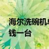 海尔洗碗机单价 我想问海尔家用洗碗机多少钱一台 