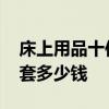 床上用品十件套怎么用 我想问床上用品十件套多少钱 