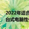 2022年适合做视频剪辑的台式电脑 2022年台式电脑性价比排行 